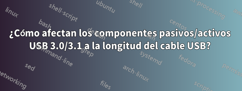 ¿Cómo afectan los componentes pasivos/activos USB 3.0/3.1 a la longitud del cable USB?