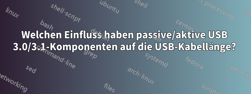 Welchen Einfluss haben passive/aktive USB 3.0/3.1-Komponenten auf die USB-Kabellänge?