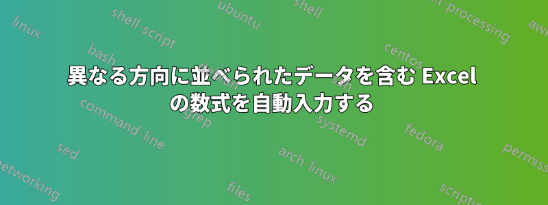 異なる方向に並べられたデータを含む Excel の数式を自動入力する