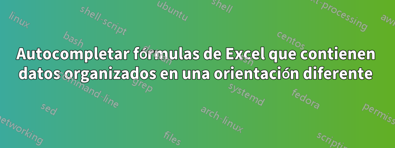 Autocompletar fórmulas de Excel que contienen datos organizados en una orientación diferente