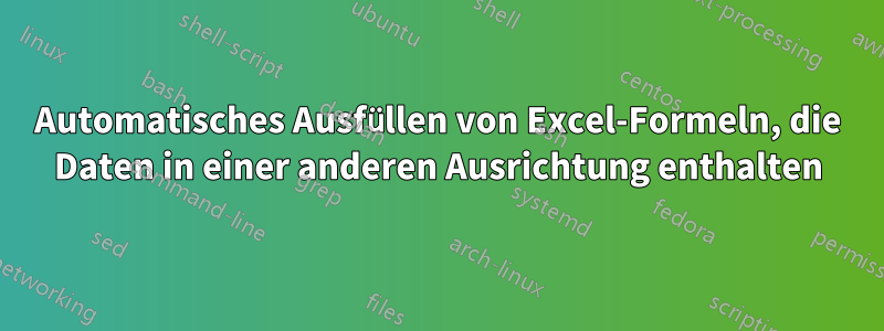 Automatisches Ausfüllen von Excel-Formeln, die Daten in einer anderen Ausrichtung enthalten