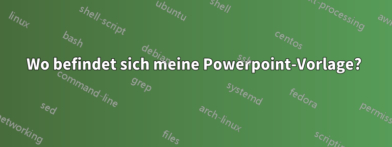 Wo befindet sich meine Powerpoint-Vorlage?