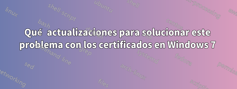 Qué actualizaciones para solucionar este problema con los certificados en Windows 7