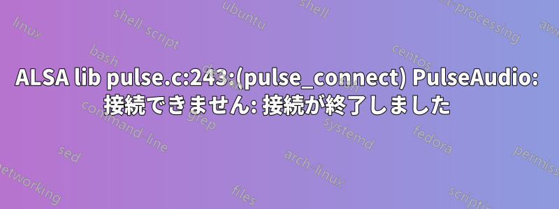 ALSA lib pulse.c:243:(pulse_connect) PulseAudio: 接続できません: 接続が終了しました