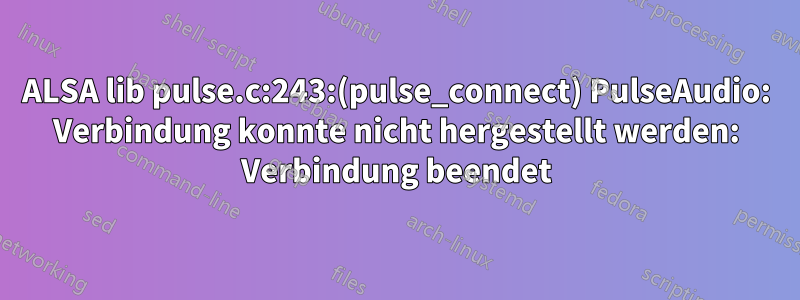 ALSA lib pulse.c:243:(pulse_connect) PulseAudio: Verbindung konnte nicht hergestellt werden: Verbindung beendet