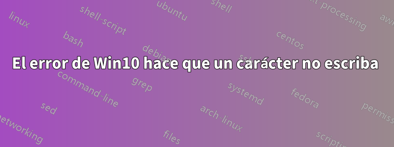 El error de Win10 hace que un carácter no escriba