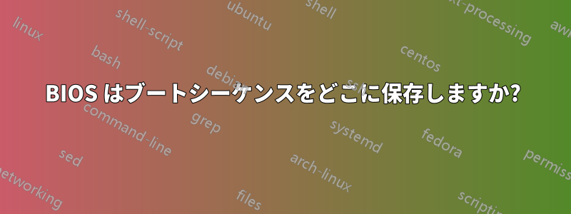 BIOS はブートシーケンスをどこに保存しますか?