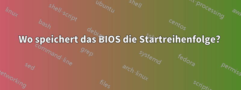 Wo speichert das BIOS die Startreihenfolge?