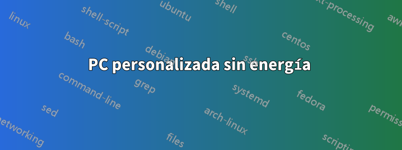 PC personalizada sin energía