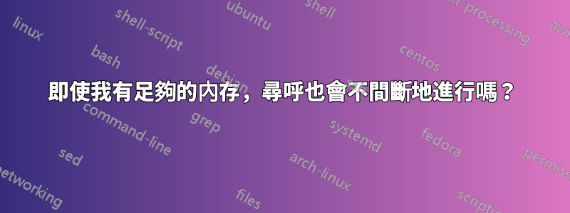 即使我有足夠的內存，尋呼也會不間斷地進行嗎？