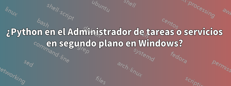 ¿Python en el Administrador de tareas o servicios en segundo plano en Windows?