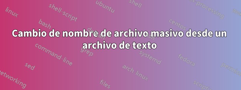 Cambio de nombre de archivo masivo desde un archivo de texto
