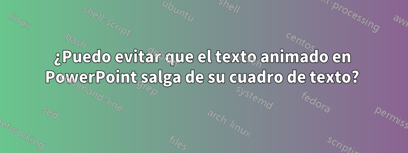 ¿Puedo evitar que el texto animado en PowerPoint salga de su cuadro de texto?