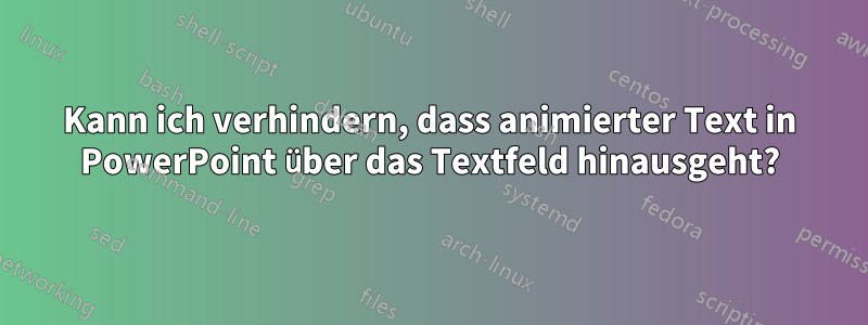 Kann ich verhindern, dass animierter Text in PowerPoint über das Textfeld hinausgeht?