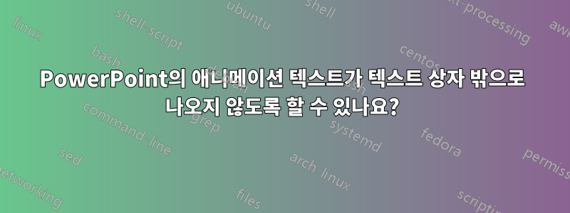 PowerPoint의 애니메이션 텍스트가 텍스트 상자 밖으로 나오지 않도록 할 수 있나요?