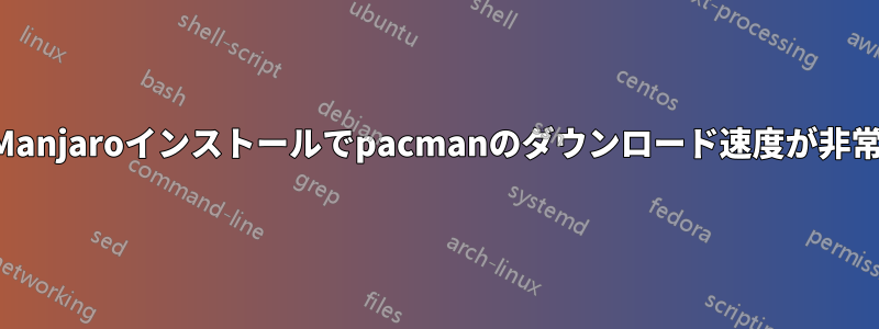 新規のManjaroインストールでpacmanのダウンロード速度が非常に遅い