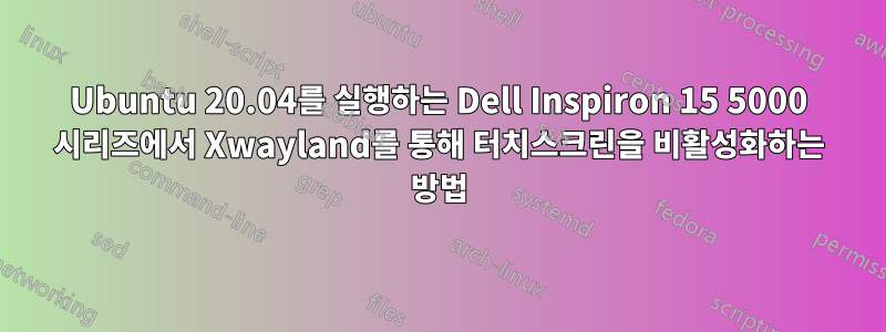 Ubuntu 20.04를 실행하는 Dell Inspiron 15 5000 시리즈에서 Xwayland를 통해 터치스크린을 비활성화하는 방법