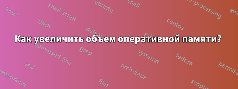 Как увеличить объем оперативной памяти?