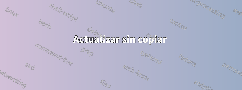 Actualizar sin copiar