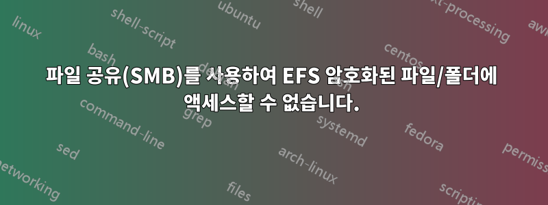 파일 공유(SMB)를 사용하여 EFS 암호화된 파일/폴더에 액세스할 수 없습니다.