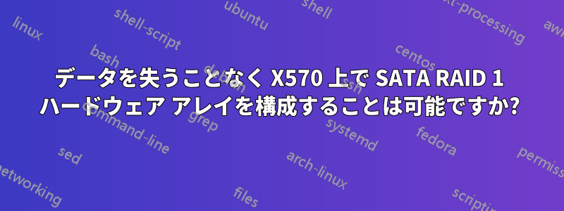 データを失うことなく X570 上で SATA RAID 1 ハードウェア アレイを構成することは可能ですか?