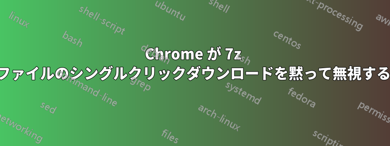 Chrome が 7z ファイルのシングルクリックダウンロードを黙って無視する