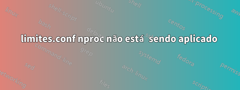 limites.conf nproc não está sendo aplicado
