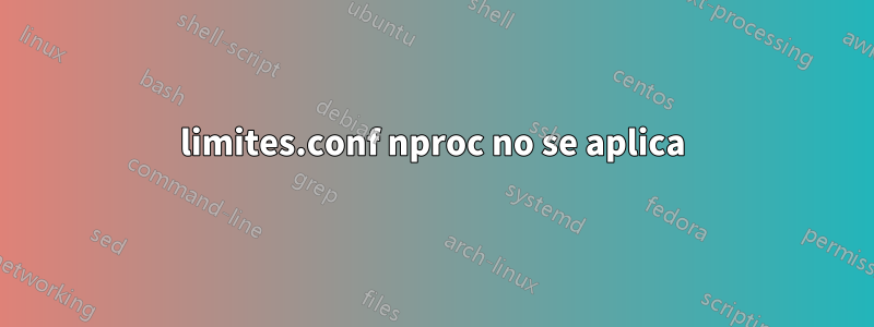 limites.conf nproc no se aplica
