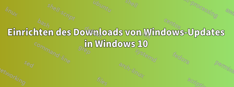 Einrichten des Downloads von Windows-Updates in Windows 10