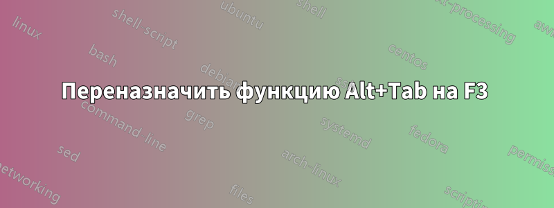 Переназначить функцию Alt+Tab на F3