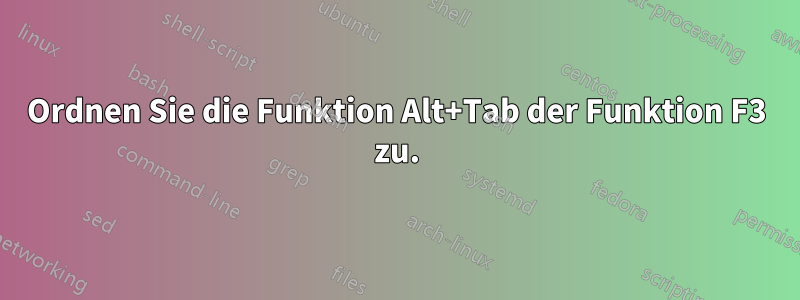 Ordnen Sie die Funktion Alt+Tab der Funktion F3 zu.