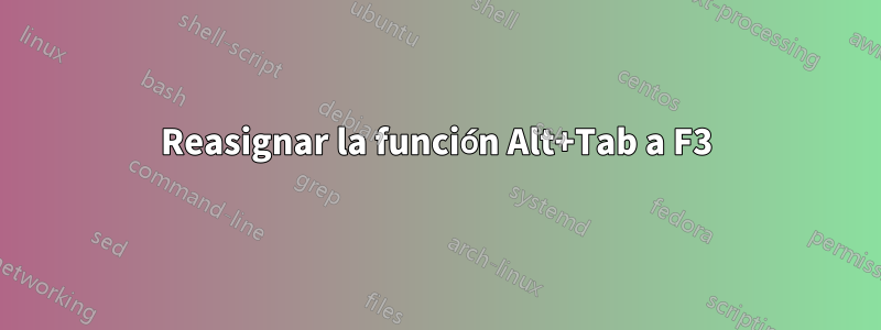 Reasignar la función Alt+Tab a F3