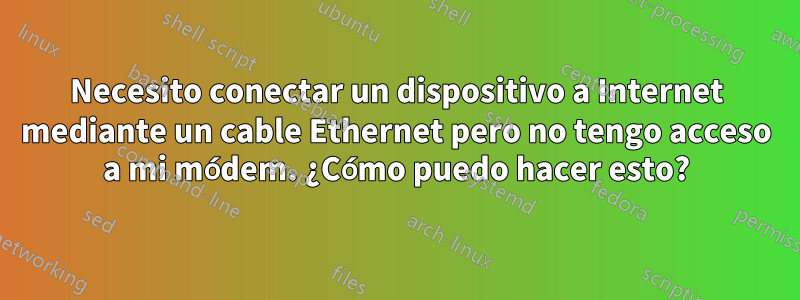 Necesito conectar un dispositivo a Internet mediante un cable Ethernet pero no tengo acceso a mi módem. ¿Cómo puedo hacer esto?