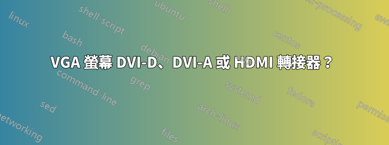 VGA 螢幕 DVI-D、DVI-A 或 HDMI 轉接器？