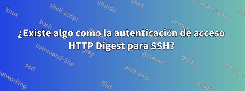 ¿Existe algo como la autenticación de acceso HTTP Digest para SSH?