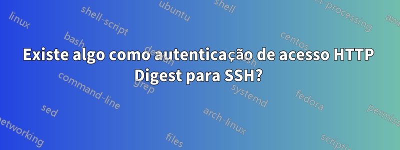 Existe algo como autenticação de acesso HTTP Digest para SSH?