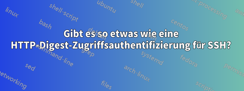 Gibt es so etwas wie eine HTTP-Digest-Zugriffsauthentifizierung für SSH?
