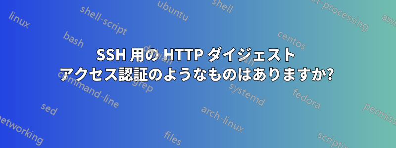 SSH 用の HTTP ダイジェスト アクセス認証のようなものはありますか?