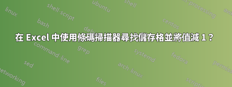 在 Excel 中使用條碼掃描器尋找儲存格並將值減 1？