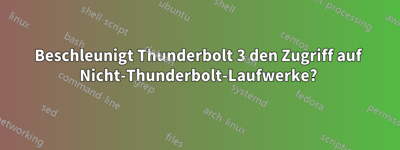 Beschleunigt Thunderbolt 3 den Zugriff auf Nicht-Thunderbolt-Laufwerke?