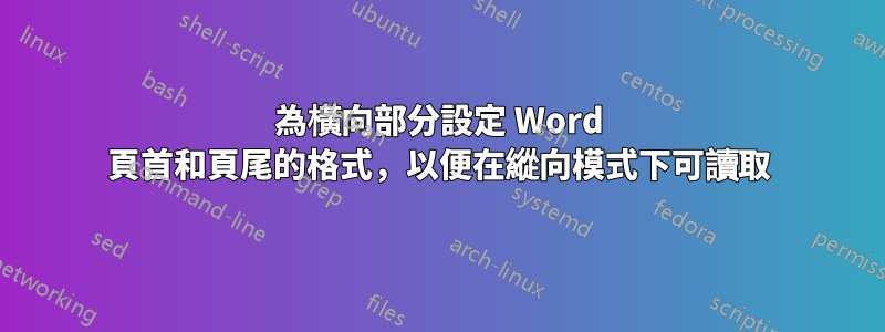 為橫向部分設定 Word 頁首和頁尾的格式，以便在縱向模式下可讀取