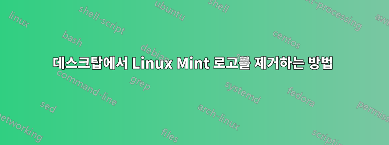 데스크탑에서 Linux Mint 로고를 제거하는 방법