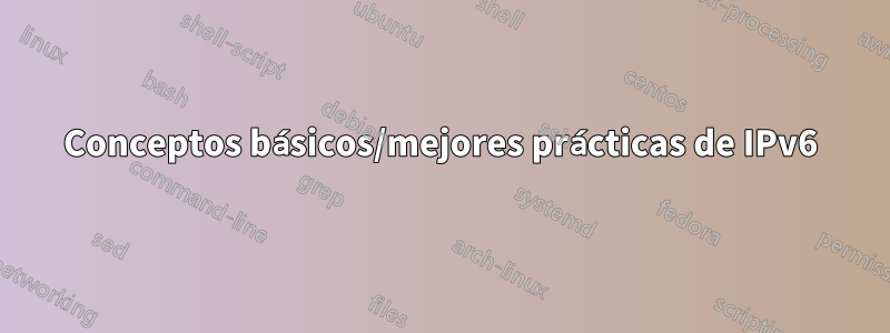 Conceptos básicos/mejores prácticas de IPv6