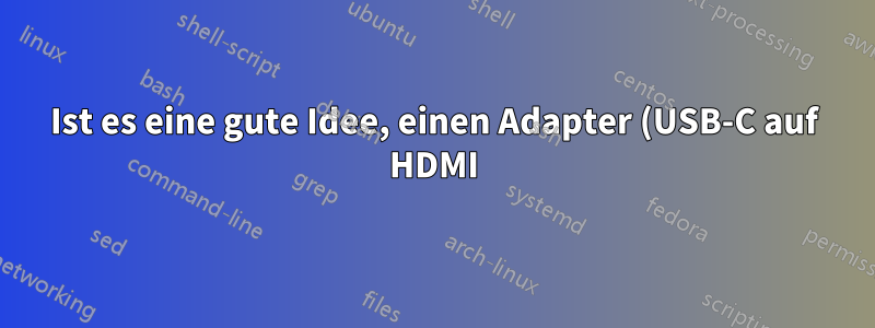 Ist es eine gute Idee, einen Adapter (USB-C auf HDMI) an einen anderen Adapter (HDMI auf VGA) anzuschließen, um einen doppelten Bildschirm zu haben?