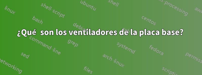 ¿Qué son los ventiladores de la placa base?