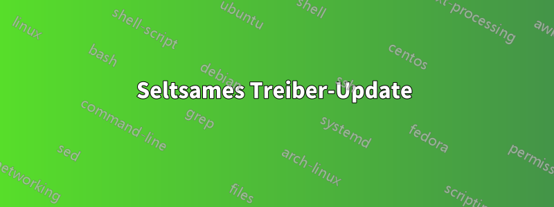 Seltsames Treiber-Update