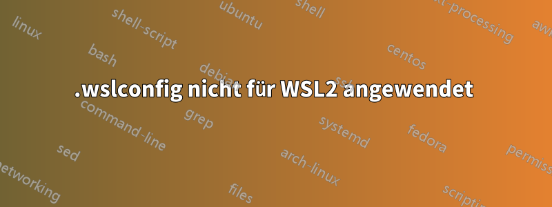 .wslconfig nicht für WSL2 angewendet