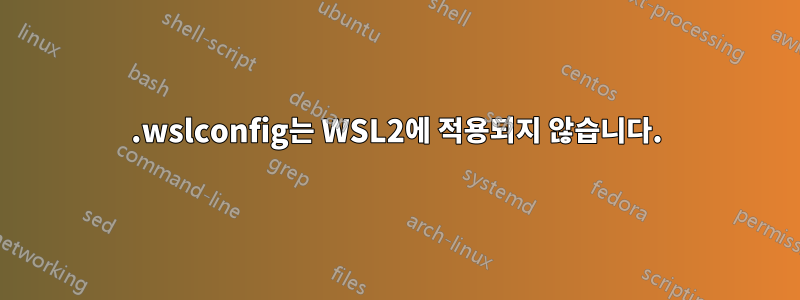 .wslconfig는 WSL2에 적용되지 않습니다.