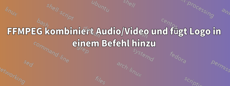 FFMPEG kombiniert Audio/Video und fügt Logo in einem Befehl hinzu