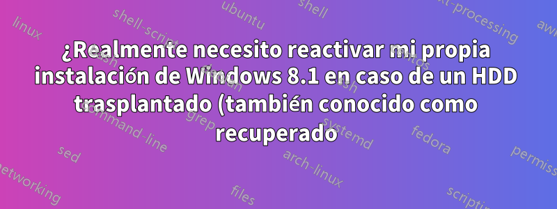 ¿Realmente necesito reactivar mi propia instalación de Windows 8.1 en caso de un HDD trasplantado (también conocido como recuperado)?
